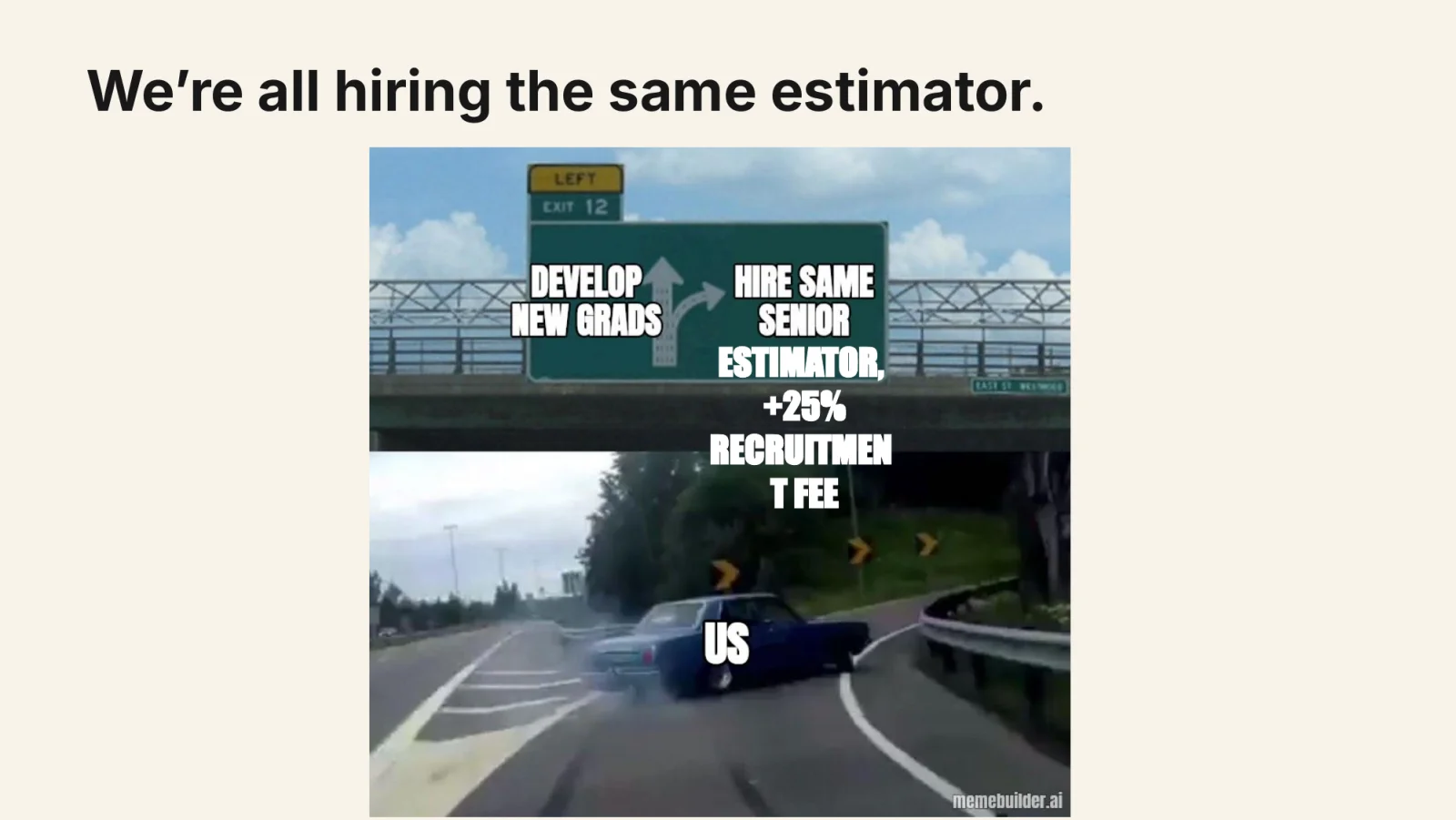 Slide showing a car taking the exit to hire the same senior estimator instead of developing new graduates.
